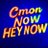 comeOnNowHeyNow